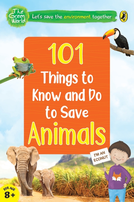 101 Things to Know and Do to Save Animals (The Green World) - Penguin  Random House India
