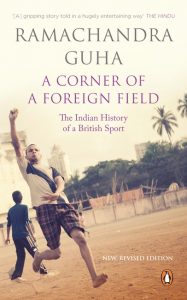 A Corner of a Foreign Field: The Indian History of a British Sport by Ramachandra Guha