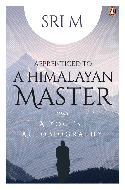 apprenticed sri m Apprenticed to a Himalayan Master